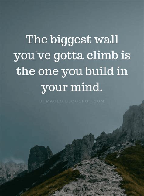 Quotes The Biggest Wall Youve Gotta Climb Is The One You Build In Your