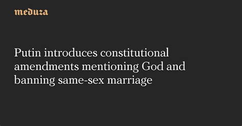 putin introduces constitutional amendments mentioning god and banning same sex marriage — meduza