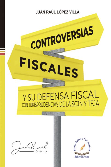 Controversias Fiscales Y Su Defensa Fiscal Con Jurisprudencias De La