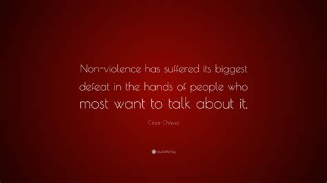 César Chávez Quote Non Violence Has Suffered Its Biggest Defeat In