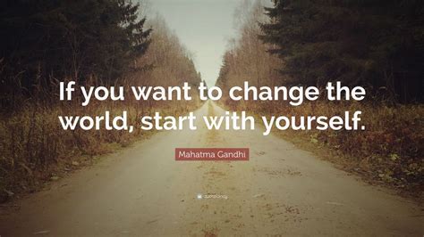 Mahatma Gandhi Quote If You Want To Change The World Start With