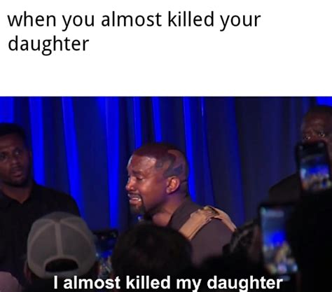 I Almost Killed My Daughter Rantimeme