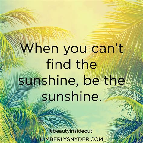 When You Cant Find The Sunshine Be The Sunshine Quotes To Live By