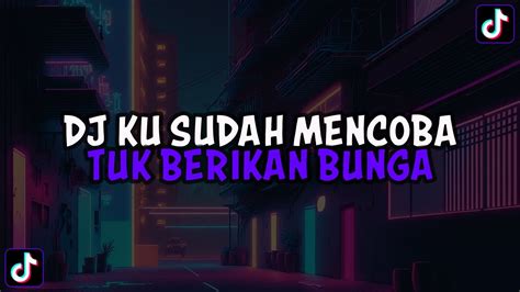 DJ KU SUDAH MENCOBA TUK BERIKAN BUNGA DJ ORANG YANG SALAH MAMAN