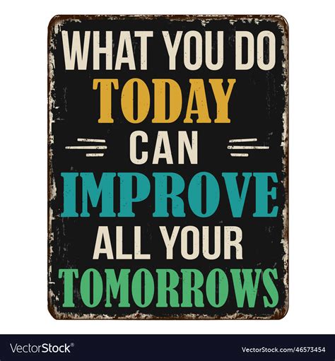 What You Do Today Can Improve All Your Tomorrows Vector Image