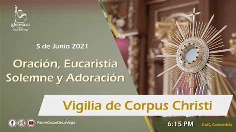 Vigilia Corpus Christi OraciÓn EucaristÍa Solemnen Y AdoraciÓn Al