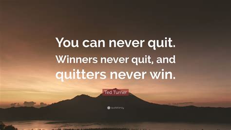 Ted Turner Quote You Can Never Quit Winners Never Quit And Quitters