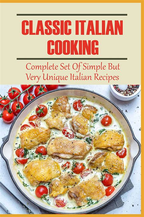 Classic Italian Cooking Complete Set Of Simple But Very Unique Italian Recipes Easy Italian