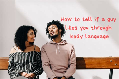 Signs That A Guy Likes You Through Body Language Pairedlife