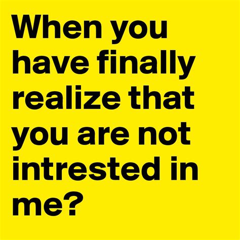 when you have finally realize that you are not intrested in me post by lloyd521643 on boldomatic