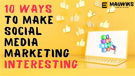 10 Ways To Make Social Media Marketing Interesting