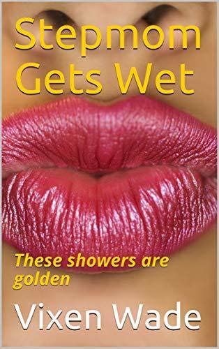 Stepmom Gets Wet These Showers Are Golden By Vixen Wade Goodreads