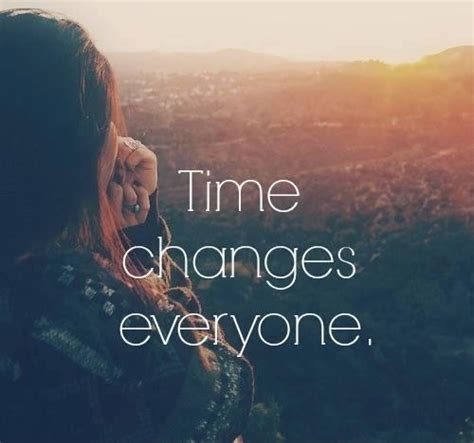 Time Changes Everyone Picture Quotes