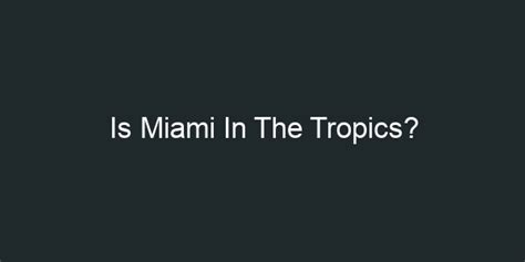 Is Miami In The Tropics Go Explore Florida