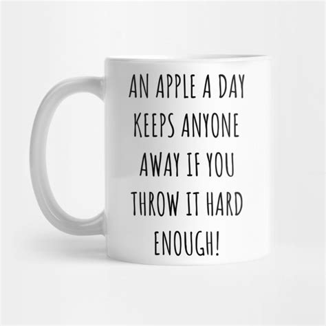 An Apple A Day Keeps Anyone Away If You Throw Hard Funny Sayings Mug Teepublic