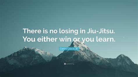 Carlos Gracie Jr Quote There Is No Losing In Jiu Jitsu