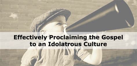 Effectively Proclaiming The Gospel To An Idolatrous Culture Lifeway