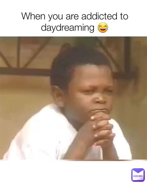 when you are addicted to daydreaming 😂 laughingcountry memes