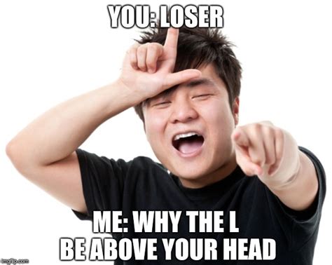 Youre A Loser Memes Imgflip