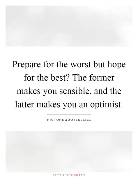 Prepare For The Worst But Hope For The Best The Former Makes