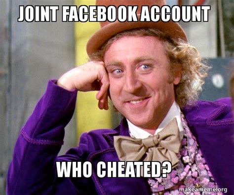 Joint Facebook Account Who Cheated Willy Wonka Sarcasm Meme Make A Meme