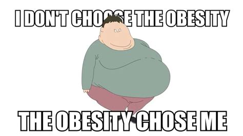 I Don T Choose The Obesity The Obesity Choose Me Terracid 2017 Funny Photos Obesity Memes