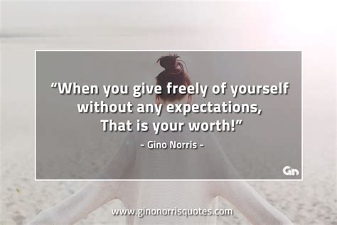 When You Give Freely Of Yourself Without Any Expectations Gino Norris