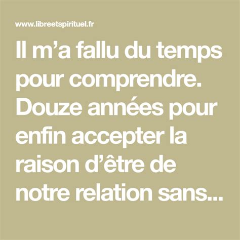 Il M’a Fallu Du Temps Pour Comprendre Douze Années Pour Enfin Accepter La Raison D’être De