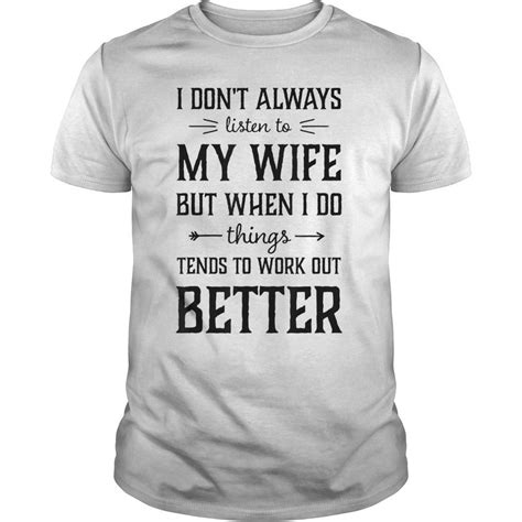 I Don T Always Listen To My Wife Funny Husband Shirt Hoodie Tank Top Quotes