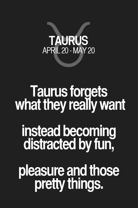 taurus forgets what they really want instead becoming distracted by fun pleasure and those