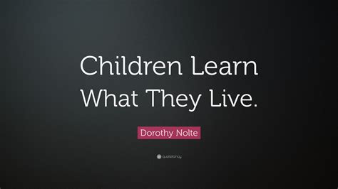 Dorothy Nolte Quote Children Learn What They Live 10 Wallpapers