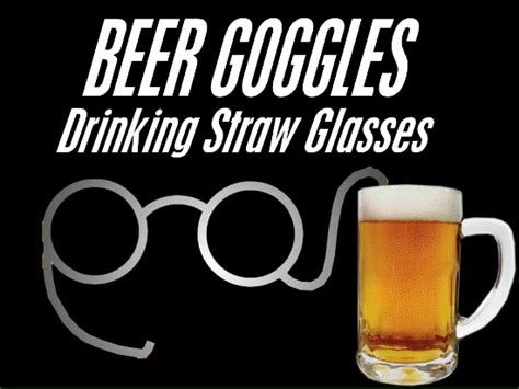 Amazing Beer Goggles You Can Actually Drink Threw Beer Goggles Beer Drinking