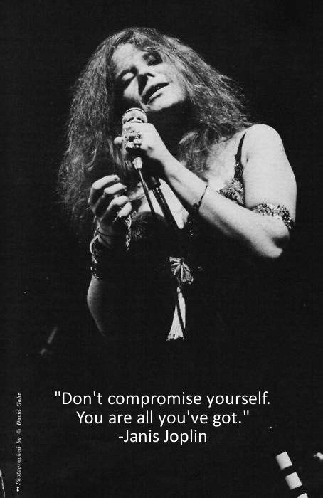 Dont Compromise Yourself You Are All Youve Got Janis Joplin Words