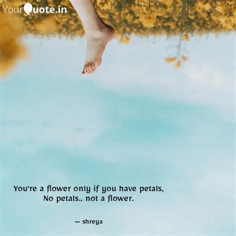 Youre A Flower Only If Y Quotes And Writings By Shreya Yourquote