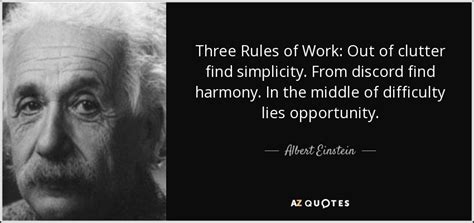 We all envy the natural thinkers of this world. Albert Einstein quote: Three Rules of Work: Out of clutter ...