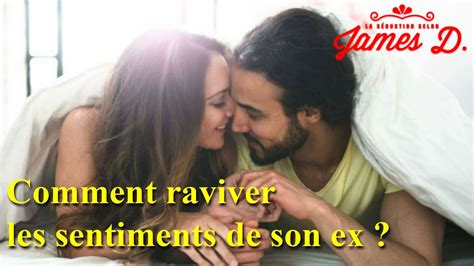 comment raviver les sentiments chez son ex la séduction selon james d