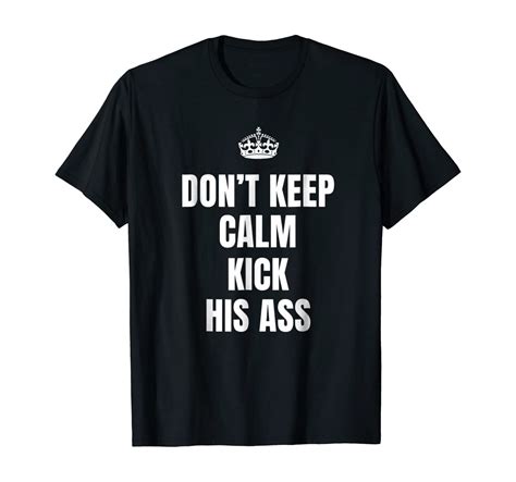 Dont Keep Calm Kick His Ass Funny Shirt Clothing
