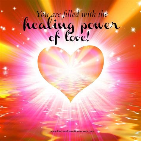 You Are Filled With The Healing Power Of Love Power Of Love Quotes