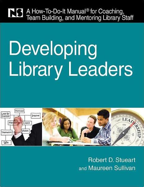 Developing Library Leaders A How To Do It Manual For Coaching Team