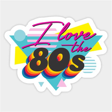 I Love The 80s I Love The 80s Sticker Teepublic
