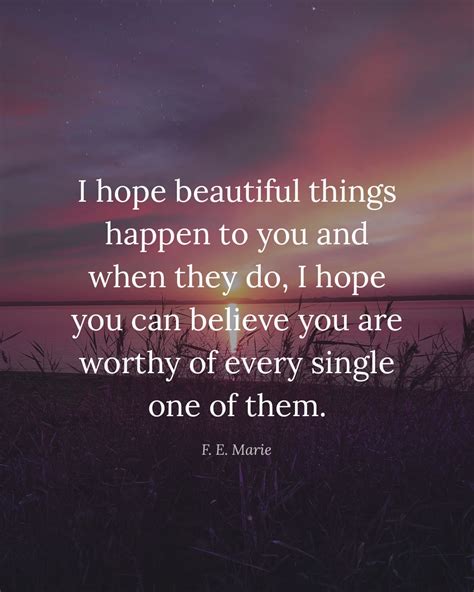 I Hope Beautiful Things Happen To You And When They Do I Hope You Can