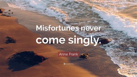 Anne Frank Quote Misfortunes Never Come Singly Wallpapers Quotefancy