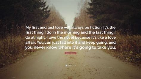 Daniel Alarcón Quote My First And Last Love Will Always Be Fiction
