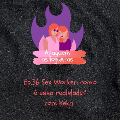 sex worker como é essa realidade apaguem as fogueiras podcast listen notes