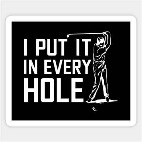 I Put It In Every Hole Funny Golf Funny Golf Sticker Teepublic