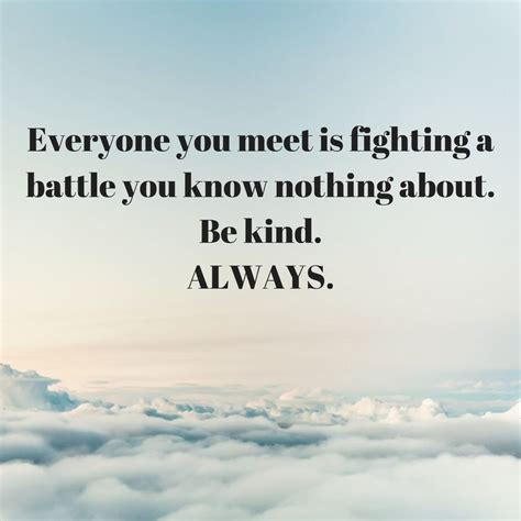 Nowadays people know the price of everything but the value of. Everyone you meet is fighting a battle you know nothing about. Be kind always. | Inspirational ...