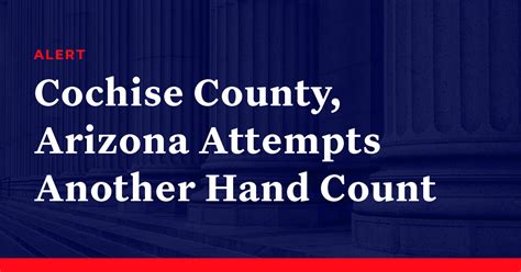 Cochise County Arizona Attempts Another Hand Count Democracy Docket