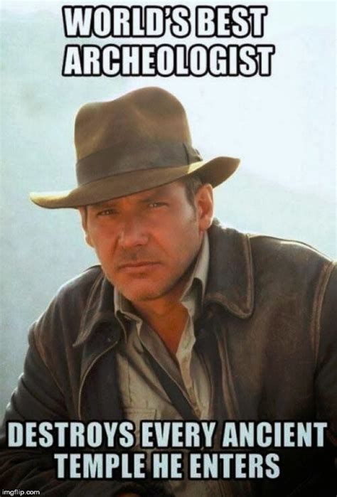 Indiana Jones Breaks Everything Imgflip