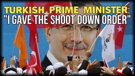 Turkish Prime Minister I Gave The Shoot Down Order Youtube