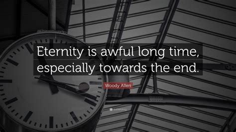 Woody Allen Quote Eternity Is Awful Long Time Especially Towards The